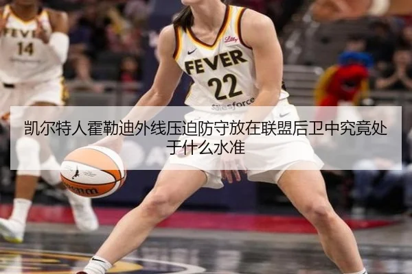 凯尔特人霍勒迪外线压迫防守放在联盟后卫中究竟处于什么水准