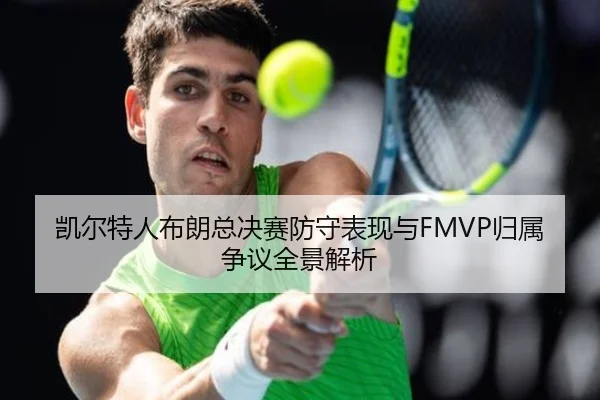 凯尔特人布朗总决赛防守表现与FMVP归属争议全景解析